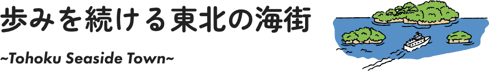 歩みを続ける東北の海街 ~Tohoku Seaside Town~